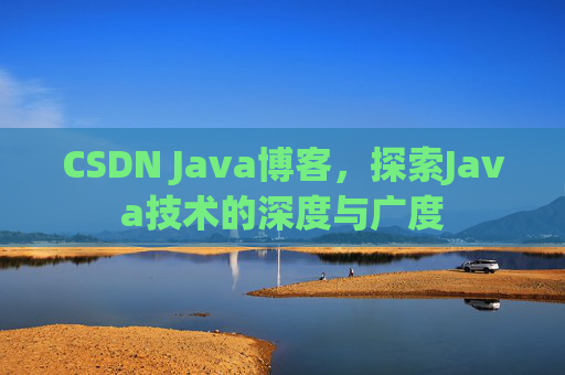 CSDN Java博客，探索Java技术的深度与广度